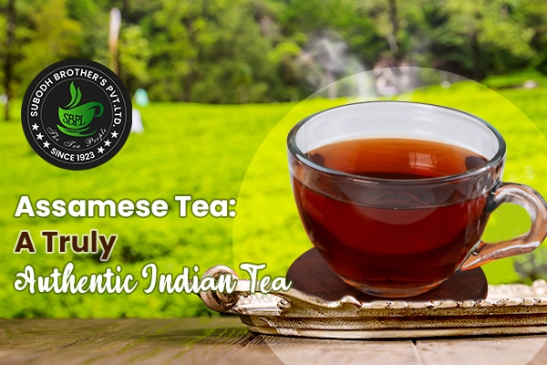 Assamese Tea: A Truly Authentic Indian Tea